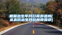 根据出生年月日算卦准吗(从农历出生月份断骨算命)