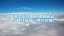婚书怎么写图片(婚姻登记“网红吉日”预约火爆)