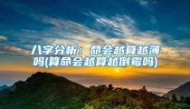 八字分析:命会越算越薄吗(算命会越算越倒霉吗)