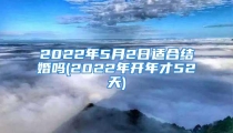 2022年5月2日适合结婚吗(2022年开年才52天)