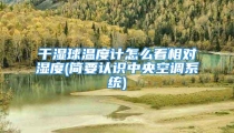 干湿球温度计怎么看相对湿度(简要认识中央空调系统)