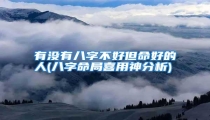 有没有八字不好但命好的人(八字命局喜用神分析)