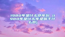 1980年是什么命年份 (1980年是什么年是属于什么命)