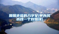 婚姻幸福的八字女(单身风水找一个好姻缘)