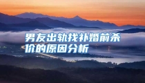 男友出轨找补婚前杀价的原因分析