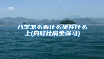 八字怎么看什么坐在什么上(身旺比肩坐驿马)