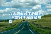 六大恋爱分手的征兆 不想分手就赶紧挽回