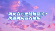 男友变心还能挽回吗？挽回男友四大绝招