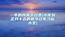 一年的所有节日表(小年到正月十五的春节过年习俗大全)