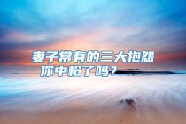 妻子常有的三大抱怨 你中枪了吗？