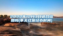 2022年12月3日适合结婚吗(事关社保经办时间)