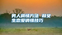 男人调情方法 和女生恋爱调情技巧