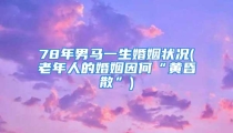 78年男马一生婚姻状况(老年人的婚姻因何“黄昏散”)