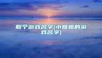 取个游戏名字(小姐姐的游戏名字)