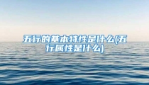 五行的基本特性是什么(五行属性是什么)