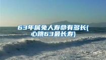 63年属兔人寿命有多长(心跳63最长寿)