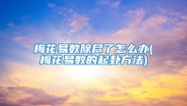 梅花易数除尽了怎么办(梅花易数的起卦方法)