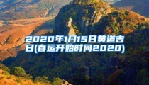 2020年1月15日黄道吉日(春运开始时间2020)