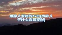 水命人发财的方位(水命人干什么容易发财)