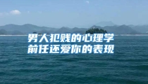 男人犯贱的心理学 前任还爱你的表现