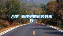 八字 看孩子的运势好不好