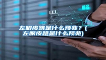 左眼皮跳是什么预兆?(左眼皮跳是什么预兆)