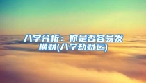 八字分析：你是否容易发横财(八字劫财运)