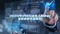 2009年1月8日出生人的命运(女足逆袭夺冠背后)