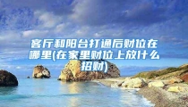 客厅和阳台打通后财位在哪里(在家里财位上放什么招财)