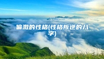 偏激的性格(性格叛逆的八字)