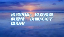 情感咨询:没有希望的爱情,挽回成功了也没用