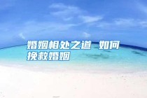 婚姻相处之道 如何挽救婚姻