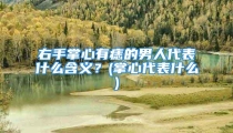 右手掌心有痣的男人代表什么含义?(掌心代表什么)