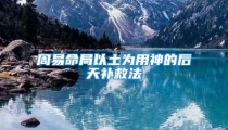 周易命局以土为用神的后天补救法
