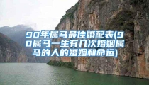 90年属马最佳婚配表(90属马一生有几次婚姻属马的人的婚姻和命运)