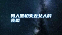 男人害怕失去女人的表现