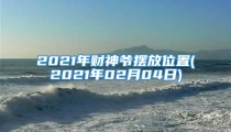 2021年财神爷摆放位置(2021年02月04日)