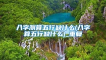 八字测算五行缺什么(八字算五行缺什么)_重复