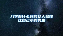 八字看什么样的女人易嫁比自己小的男生