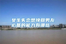 女生失恋想挽回男友必备的能力有哪些