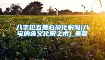八字犯五鬼必须化解吗(八宅的含义化解之术)_重复
