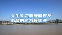 女生失恋想挽回男友必备的能力有哪些