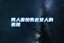 男人害怕失去女人的表现