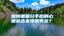 如何根据分手后的心理状态来挽回男友？