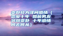 变卦兑为泽问感情（恋爱十年 婚前男友突然变卦 十年感情何去何从）