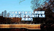 78年女性属马人的婚姻与命运(78女马配什么生肖最好)