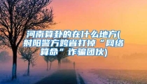 河南算卦的在什么地方(射阳警方跨省打掉“网络算命”诈骗团伙)