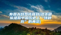 寿县大鼓罗成算卦(这支部队堪称中国历史上“特种兵”的典范)