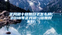 正月初十结婚日子怎么样(2018年正月初一结婚好不好)