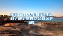 34岁属什么生肖(12生肖到了哪个岁数才会财运亨通)